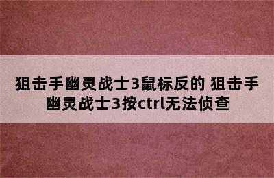 狙击手幽灵战士3鼠标反的 狙击手幽灵战士3按ctrl无法侦查